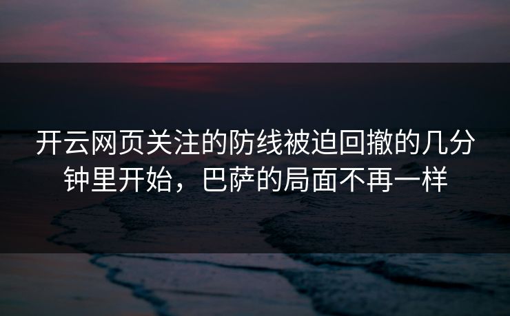 开云网页关注的防线被迫回撤的几分钟里开始，巴萨的局面不再一样